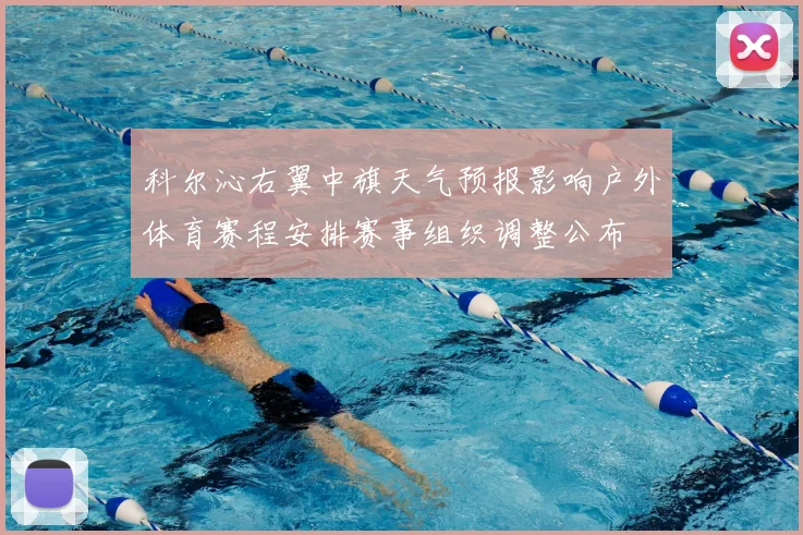 科尔沁右翼中旗天气预报影响户外体育赛程安排赛事组织调整公布