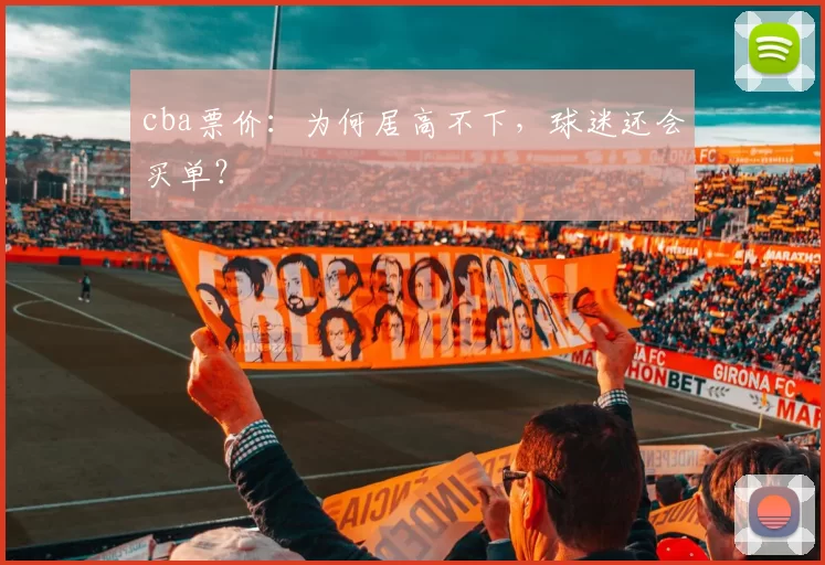 cba票价：为何居高不下，球迷还会买单？