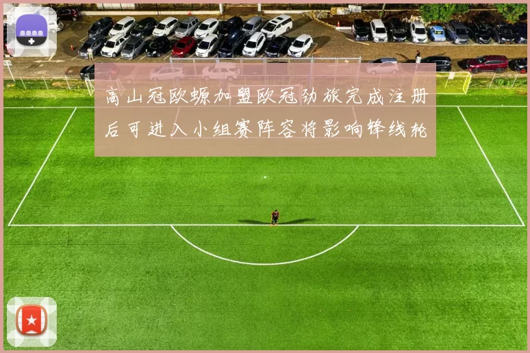 高山冠欧螈加盟欧冠劲旅完成注册后可进入小组赛阵容将影响锋线轮换深度